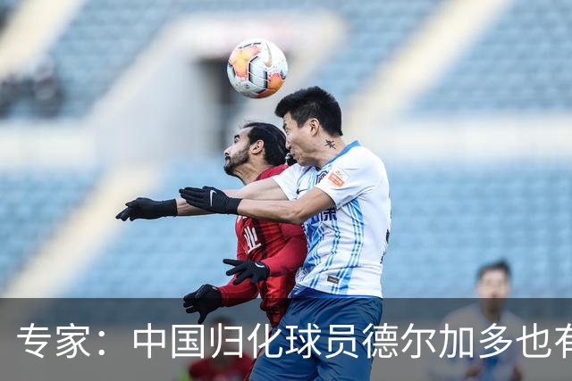 专家：中国归化球员德尔加多也有佛得角血统 其父为佛得角籍